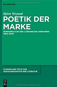 Poetik Der Marke: Konsumkultur Und Literarische Verfahren 1900-2000 (Hardcover)