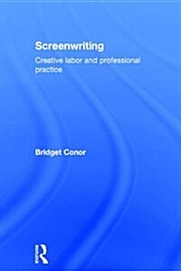 Screenwriting : Creative Labor and Professional Practice (Hardcover)
