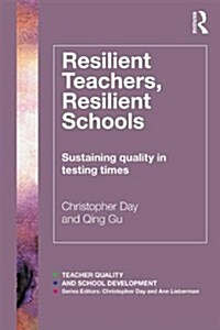 Resilient Teachers, Resilient Schools : Building and Sustaining Quality in Testing Times (Paperback)