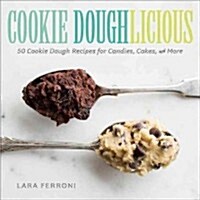 Cookie Doughlicious: 50 Cookie Dough Recipes for Candies, Cakes, and More (Hardcover)