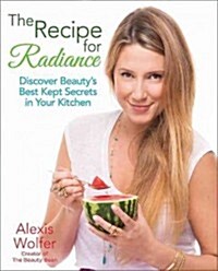 The Recipe for Radiance: Discover Beautys Best-Kept Secrets in Your Kitchen (Paperback)