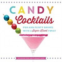 Candy Cocktails: Fun and Flirty Drinks with a Sugar-Kissed Twist (Hardcover)