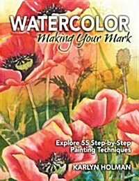 Watercolor: Making Your Mark: Explore Fifty-Five Step-By-Step Painting Techniques (Hardcover)