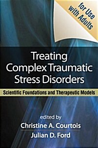 Treating Complex Traumatic Stress Disorders: Scientific Foundations and Therapeutic Models (Paperback)