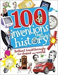 100 Inventions That Made History: Brilliant Breakthroughs That Shaped Our World (Hardcover)