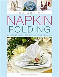 The Art of Napkin Folding : Beautiful Shapes for Every Dining Occasion (Paperback)