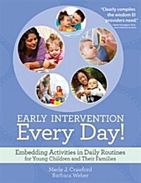 Early Intervention Every Day!: Embedding Activities in Daily Routines for Young Children and Their Families (Paperback)