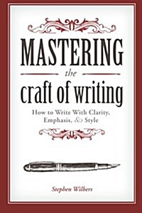 Mastering the Craft of Writing: How to Write with Clarity, Emphasis, & Style (Paperback)