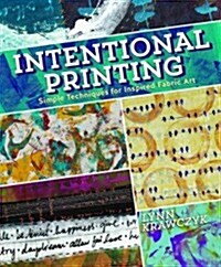 Intentional Printing: Simple Techniques for Inspired Fabric Art (Paperback)