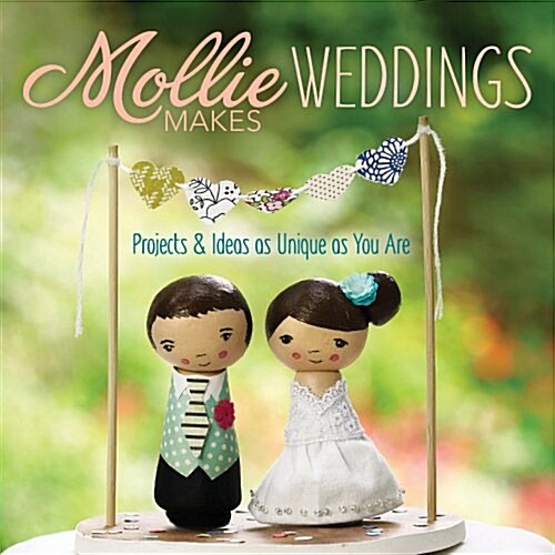 Mollie Makes Weddings: Projects & Ideas as Unique as You Are (Paperback)