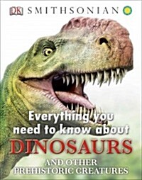 Everything You Need to Know about Dinosaurs and Other Prehistoric Creatures (Hardcover)