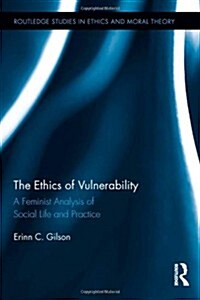 The Ethics of Vulnerability : A Feminist Analysis of Social Life and Practice (Hardcover)