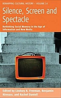 Silence, Screen, and Spectacle : Rethinking Social Memory in the Age of Information (Hardcover)