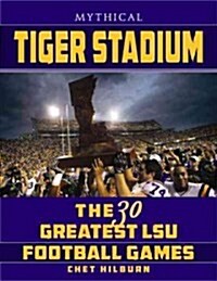 Legendary Tiger Stadium: The 30 Greatest LSU Football Games (Paperback)