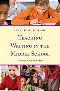 Teaching Writing in the Middle School: Common Core and More (Hardcover)