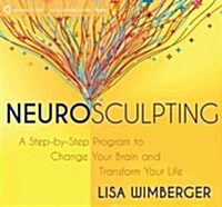 Neurosculpting: A Step-By-Step Program to Change Your Brain and Transform Your Life (Audio CD)