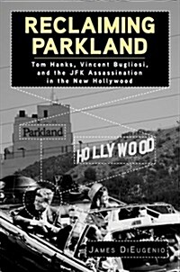 Reclaiming Parkland: Tom Hanks, Vincent Bugliosi, and the JFK Assassina (Hardcover)
