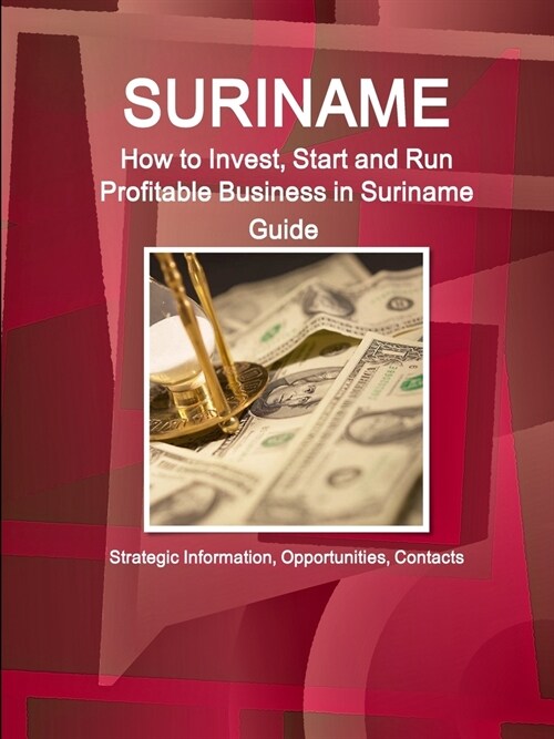 Suriname: How to Invest, Start and Run Profitable Business in Suriname Guide - Strategic Information, Opportunities, Contacts (Paperback)