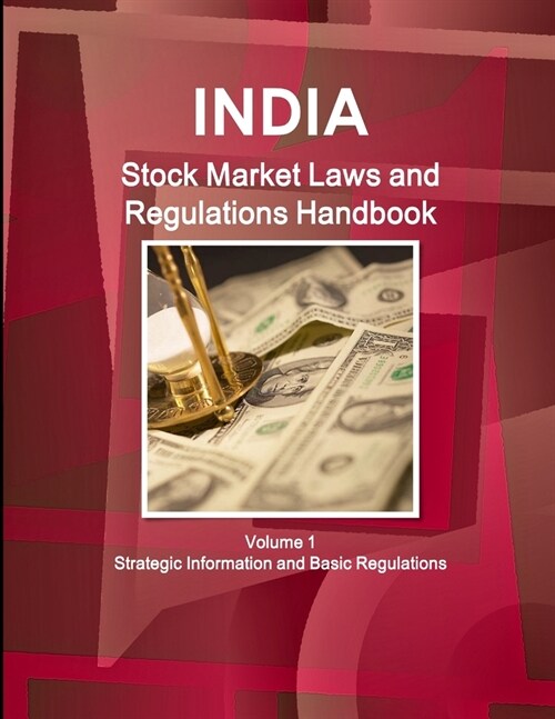 India Stock Market Laws and Regulations Handbook Volume 1 Strategic Information and Basic Regulations (Paperback)