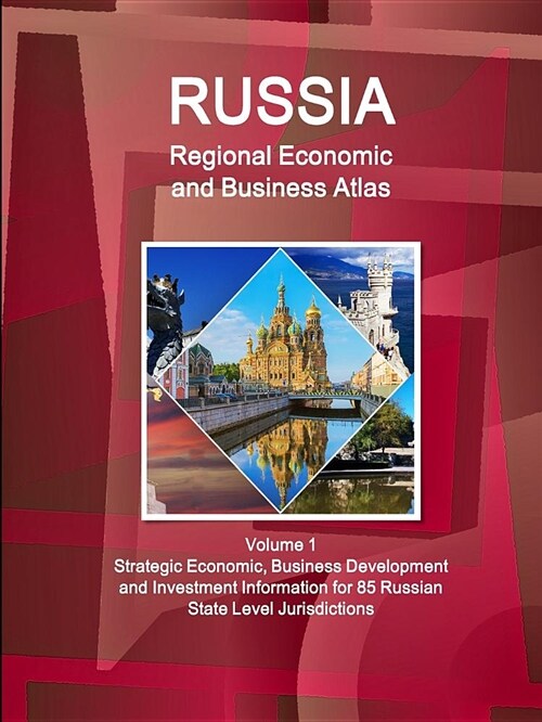 Russia Regional Economic and Business Atlas Volume 1 Strategic Economic, Business Development and Investment Information for 85 Russian State Level Ju (Paperback)