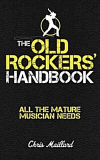 The Old Rockers Handbook: All the Mature Musician Needs (Paperback)