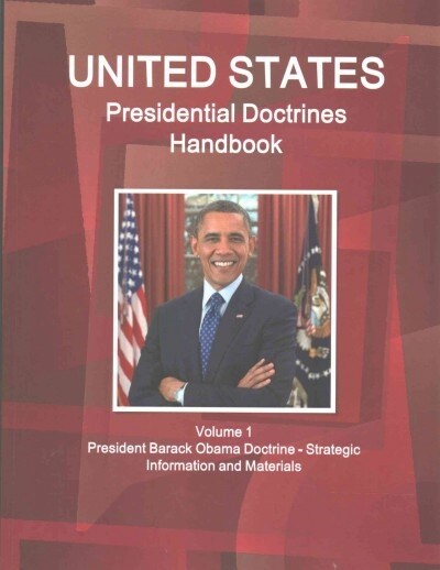 US Presidential Doctrines Handbook - Volume 1 President Barack Obama Doctrine - Strategic Information and Materials (Paperback)