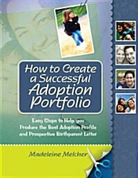 How to Create a Successful Adoption Portfolio : Easy Steps to Help You Produce the Best Adoption Profile and Prospective Birthparent Letter (Paperback)