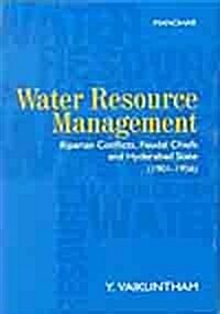 Water Resource Management: Riparian Conflicts, Feudal Chiefs and Hyderabad State (1901-1956) (Hardcover)