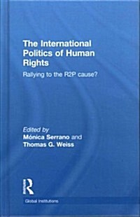 The International Politics of Human Rights : Rallying to the R2P Cause? (Hardcover)