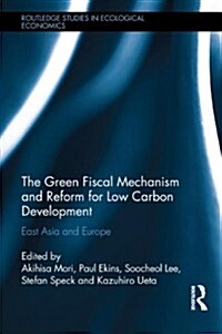 The Green Fiscal Mechanism and Reform for Low Carbon Development : East Asia and Europe (Hardcover)