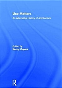 Use Matters : An Alternative History of Architecture (Hardcover)