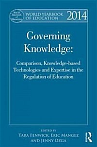 World Yearbook of Education 2014 : Governing Knowledge: Comparison, Knowledge-Based Technologies and Expertise in the Regulation of Education (Hardcover)