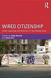 Wired Citizenship : Youth Learning and Activism in the Middle East (Paperback)