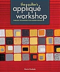 The Quilters Applique Workshop: Timeless Techniques for Modern Designs (Paperback)