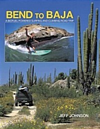 Bend to Baja: A Biofuel Powered Surfing and Climbing Road Trip (Paperback, 2)