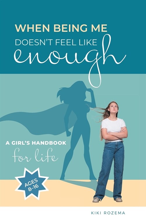 When Being Me Doesnt Feel Like Enough: A Girls Handbook for Life (Ages 8-16) (Hardcover)