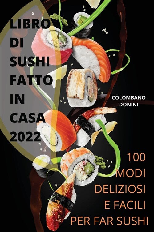 Libro Di Sushi Fatto in Casa 2022: 100 Modi Deliziosi E Facili Per Fare Sushi (Paperback)