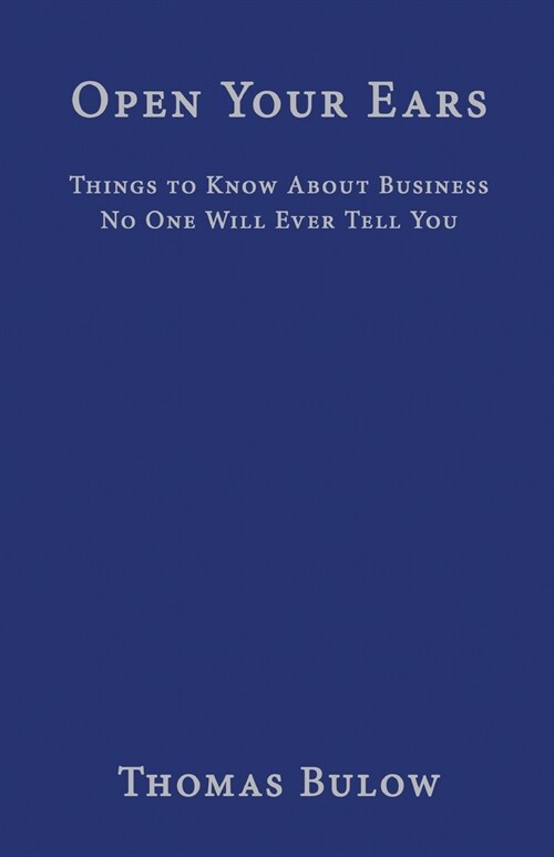 Open Your Ears: Things to Know About Business No One Will Ever Tell You (Paperback)