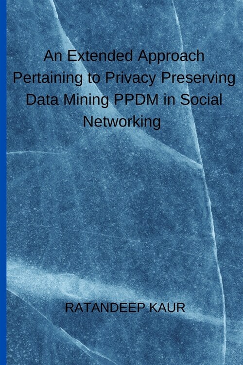 An Extended Approach Pertaining to Privacy Preserving Data Mining PPDM in Social Networking (Paperback)