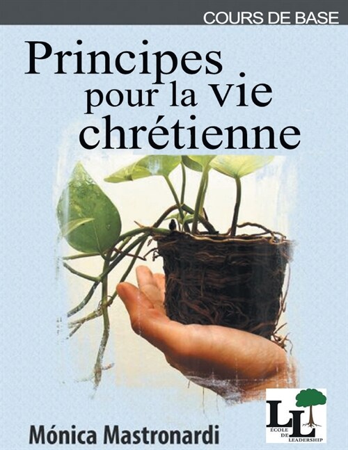 Principes pour la vie chrétienne: Cours de Base de l?ole de Leadership (Paperback)