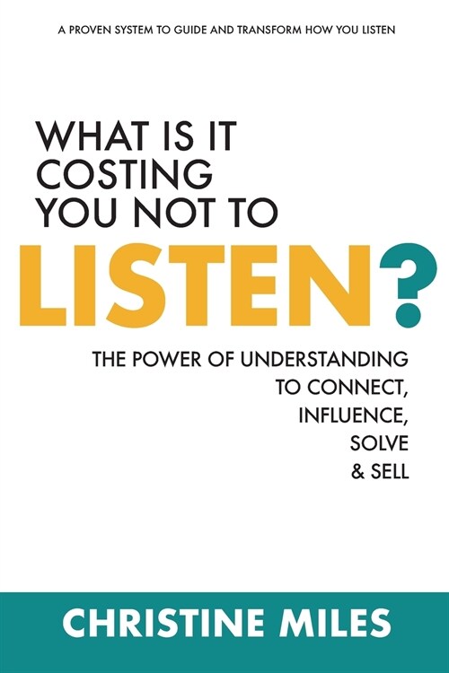 What Is It Costing You Not to Listen?: The Power of Understanding to Connect, Influence, Solve & Sell (Paperback)