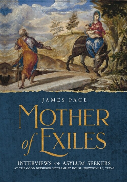 Mother of Exiles: Interviews of Asylum Seekers at the Good Neighbor Settlement House, Brownsville, Texas (Hardcover)