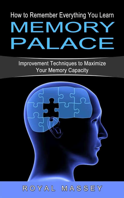 Memory Palace: How to Remember Everything You Learn (Improvement Techniques to Maximize Your Memory Capacity) (Paperback)