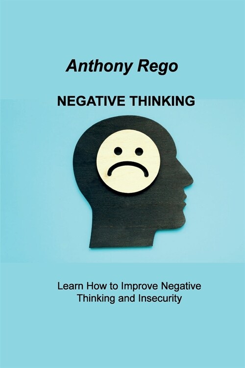 Negative Thinking: Learn How to Improve Negative Thinking and Insecurity (Paperback)