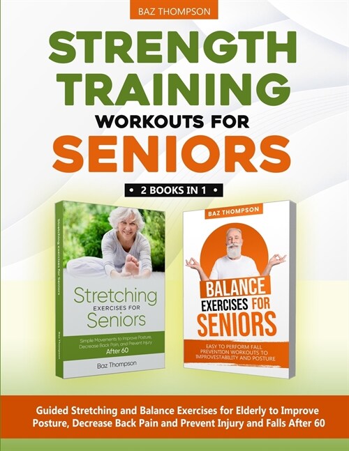 Strength Training Workouts for Seniors: 2 Books In 1 - Guided Stretching and Balance Exercises for Elderly to Improve Posture, Decrease Back Pain and (Paperback)