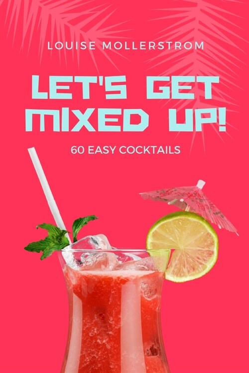 Lets Get Mixed Up: Do you want to be a Home Bartender ? This Funny Mixology Book is gonna help you! Especially created for begginers but (Paperback)