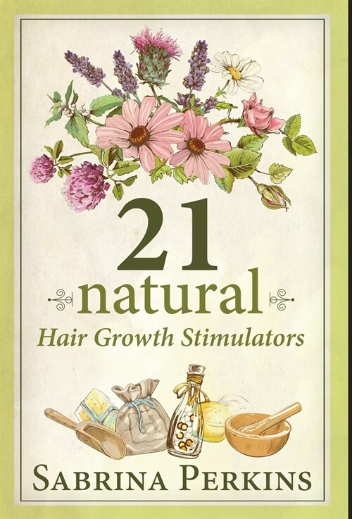 21 Natural Hair Growth Stimulators: How To Grow And Maintain Healthy Hair Naturally (Hardcover)