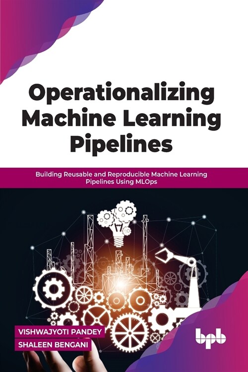 Operationalizing Machine Learning Pipelines: Building Reusable and Reproducible Machine Learning Pipelines Using MLOps (Paperback)