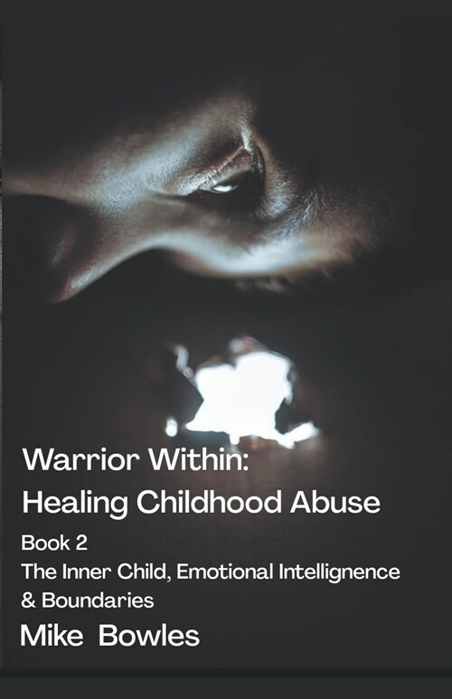 Warrior Within - Healing Childhood Abuse. Book 2 The Inner Child, Emotional Intelligence and Boundaries (Paperback)