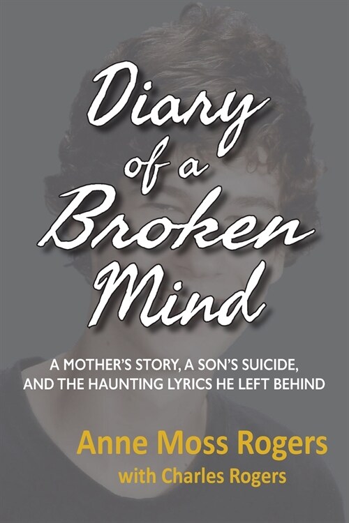 Diary of a Broken Mind: A Mothers Story, A Sons Suicide, and The Haunting Lyrics He Left Behind (Paperback)